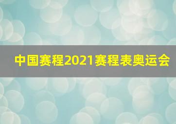 中国赛程2021赛程表奥运会