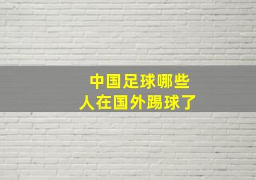 中国足球哪些人在国外踢球了