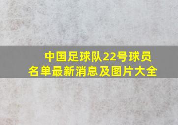 中国足球队22号球员名单最新消息及图片大全