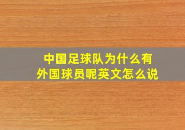 中国足球队为什么有外国球员呢英文怎么说