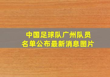 中国足球队广州队员名单公布最新消息图片