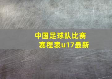 中国足球队比赛赛程表u17最新