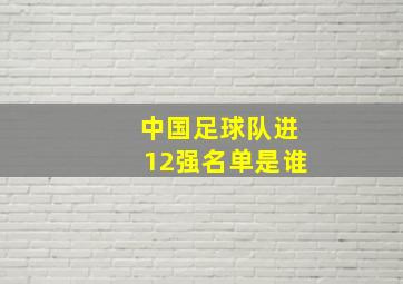 中国足球队进12强名单是谁