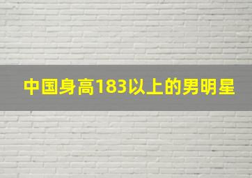 中国身高183以上的男明星