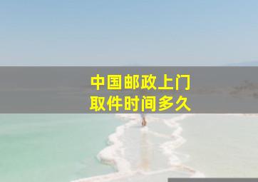 中国邮政上门取件时间多久