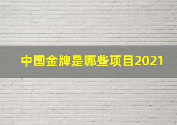 中国金牌是哪些项目2021