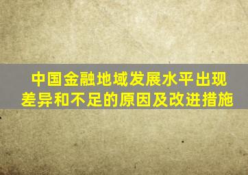 中国金融地域发展水平出现差异和不足的原因及改进措施