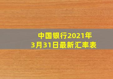 中国银行2021年3月31日最新汇率表