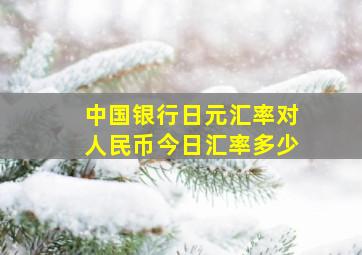 中国银行日元汇率对人民币今日汇率多少