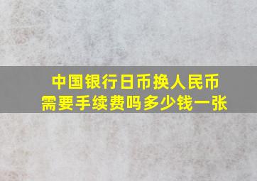 中国银行日币换人民币需要手续费吗多少钱一张