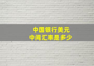 中国银行美元中间汇率是多少