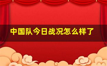 中国队今日战况怎么样了