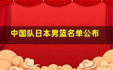 中国队日本男篮名单公布