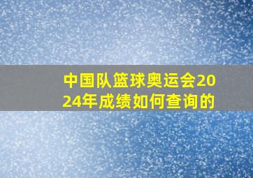 中国队篮球奥运会2024年成绩如何查询的