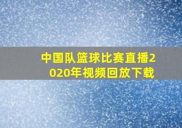 中国队篮球比赛直播2020年视频回放下载