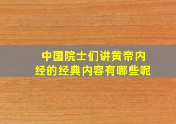 中国院士们讲黄帝内经的经典内容有哪些呢