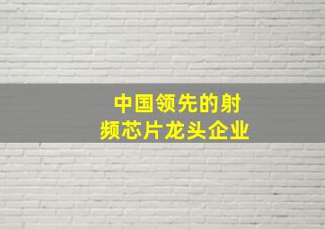 中国领先的射频芯片龙头企业