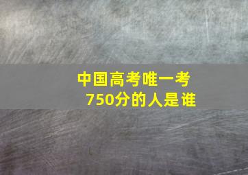 中国高考唯一考750分的人是谁