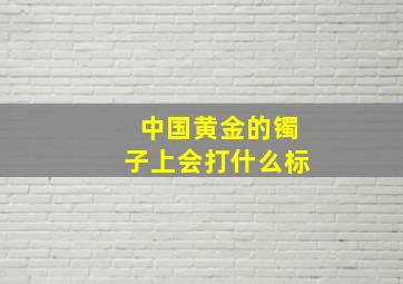 中国黄金的镯子上会打什么标