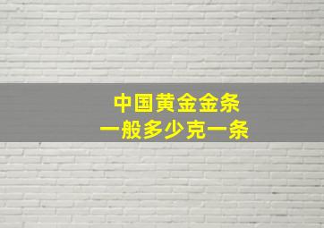 中国黄金金条一般多少克一条