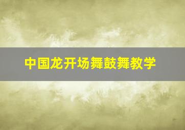 中国龙开场舞鼓舞教学