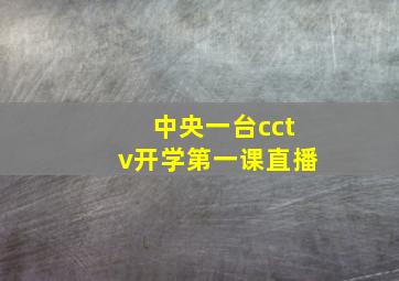 中央一台cctv开学第一课直播