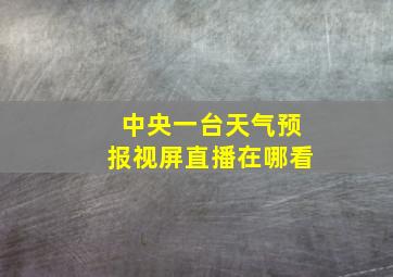 中央一台天气预报视屏直播在哪看