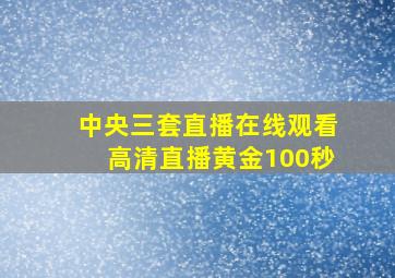 中央三套直播在线观看高清直播黄金100秒