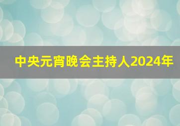 中央元宵晚会主持人2024年