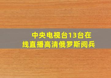 中央电视台13台在线直播高清俄罗斯阅兵