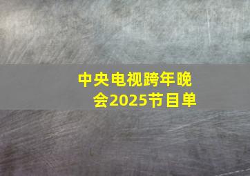 中央电视跨年晚会2025节目单