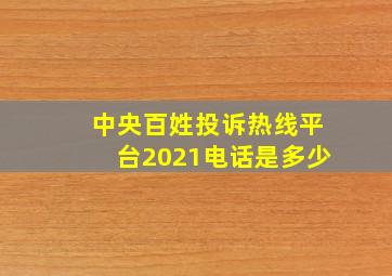 中央百姓投诉热线平台2021电话是多少