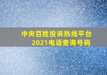 中央百姓投诉热线平台2021电话查询号码