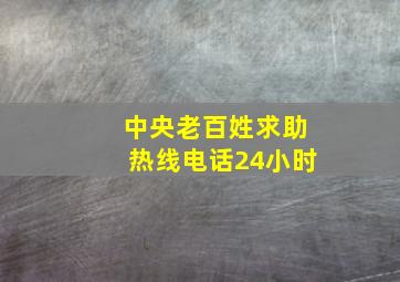 中央老百姓求助热线电话24小时