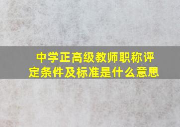 中学正高级教师职称评定条件及标准是什么意思