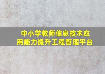 中小学教师信息技术应用能力提升工程管理平台