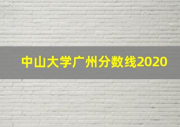 中山大学广州分数线2020