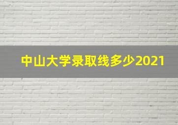 中山大学录取线多少2021