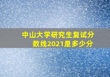 中山大学研究生复试分数线2021是多少分