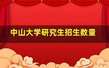 中山大学研究生招生数量