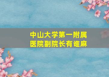 中山大学第一附属医院副院长有谁麻