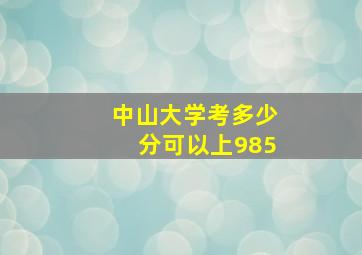 中山大学考多少分可以上985