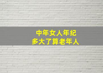 中年女人年纪多大了算老年人