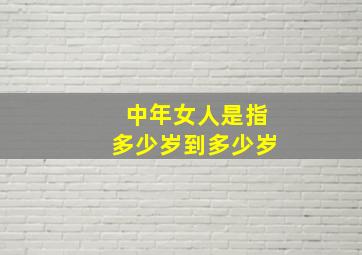 中年女人是指多少岁到多少岁