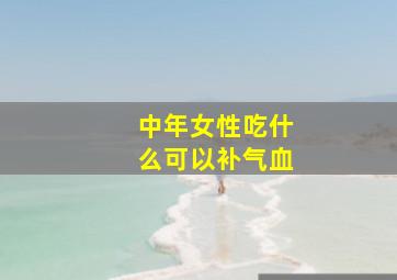 中年女性吃什么可以补气血