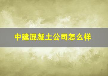 中建混凝土公司怎么样