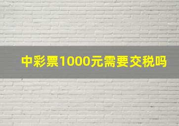 中彩票1000元需要交税吗