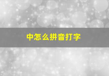 中怎么拼音打字