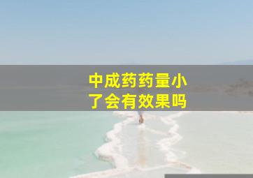 中成药药量小了会有效果吗