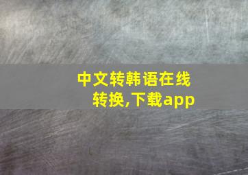 中文转韩语在线转换,下载app